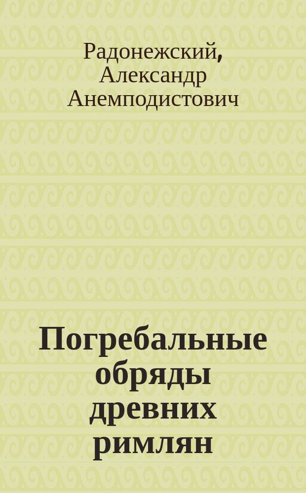 Погребальные обряды древних римлян : По Кирхманну