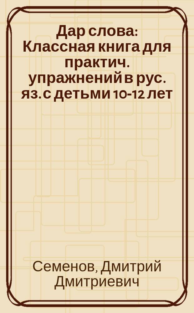Дар слова : Классная книга для практич. упражнений в рус. яз. с детьми 10-12 лет