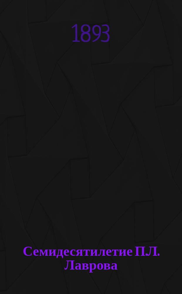 Семидесятилетие П.Л. Лаврова : (Отчет о празднестве 14 июня 1893 г.)