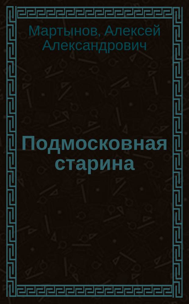 Подмосковная старина : Ист.-археол. очерки