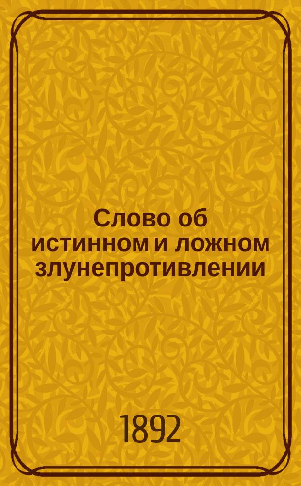Слово об истинном и ложном злунепротивлении : (По поводу преврат. толкования на Матф. 5, 39 в учении графа Л. Толстого)