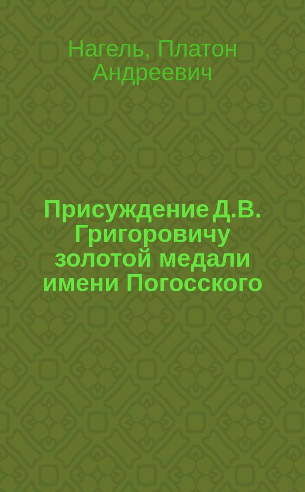 Присуждение Д.В. Григоровичу золотой медали имени Погосского