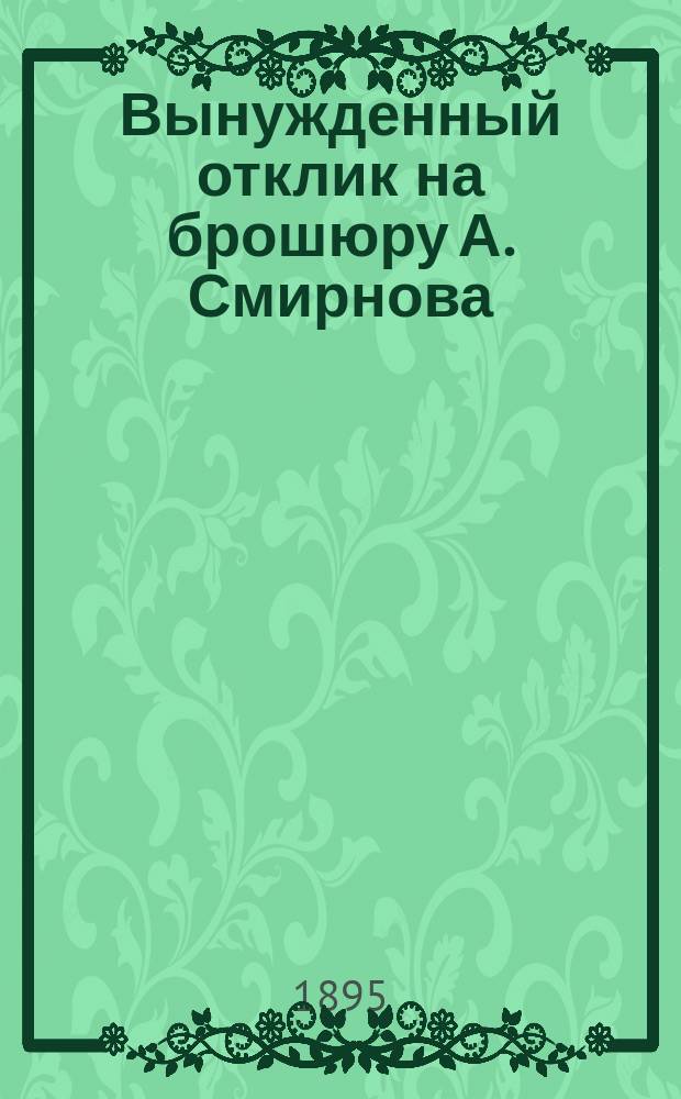 Вынужденный отклик на брошюру А. Смирнова: "Отчет г. Гусеву" : По вопросу об отношении нравоучения Нагор. проповеди к закону Моисееву и к учению книжников и фарисеев