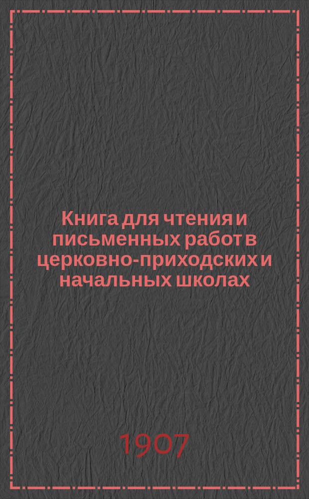 Книга для чтения и письменных работ в церковно-приходских и начальных школах : Второй и третий год обучения