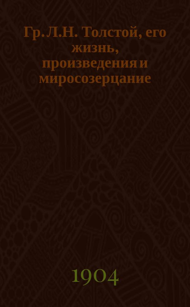 Гр. Л.Н. Толстой, его жизнь, произведения и миросозерцание