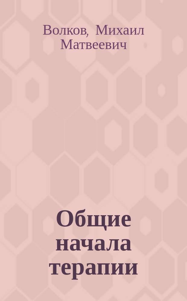Общие начала терапии : Речь, произнес. на первом торжеств. акте Спб. жен. мед. ин-та 24 нояб. 1902 г