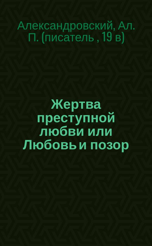 Жертва преступной любви или Любовь и позор : (Соврем. повесть)