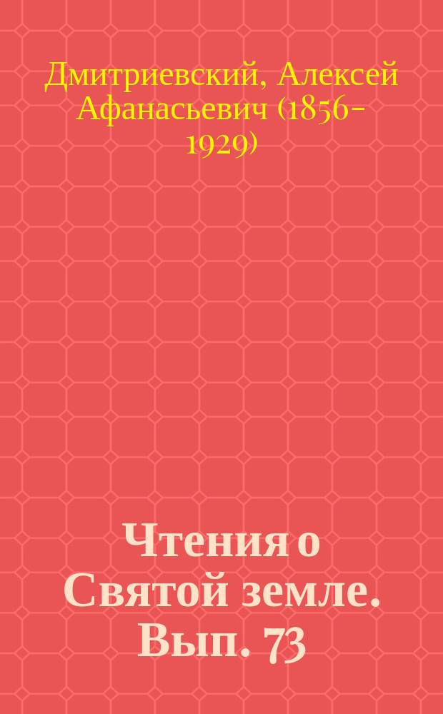 Чтения о Святой земле. Вып. 73 : Державные защитники и покровители Святой земли и августейшие паломники у живоносного гроба Господня