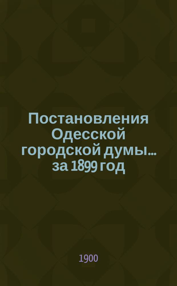 Постановления Одесской городской думы... ... за 1899 год