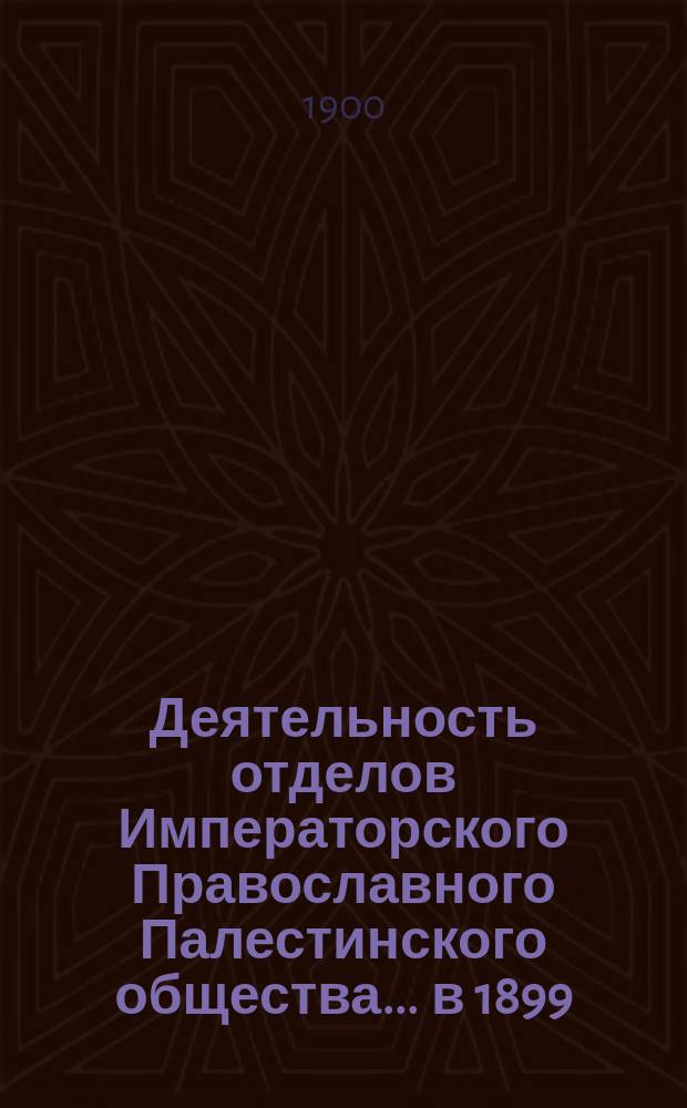 Деятельность отделов Императорского Православного Палестинского общества... ... в 1899/900 году