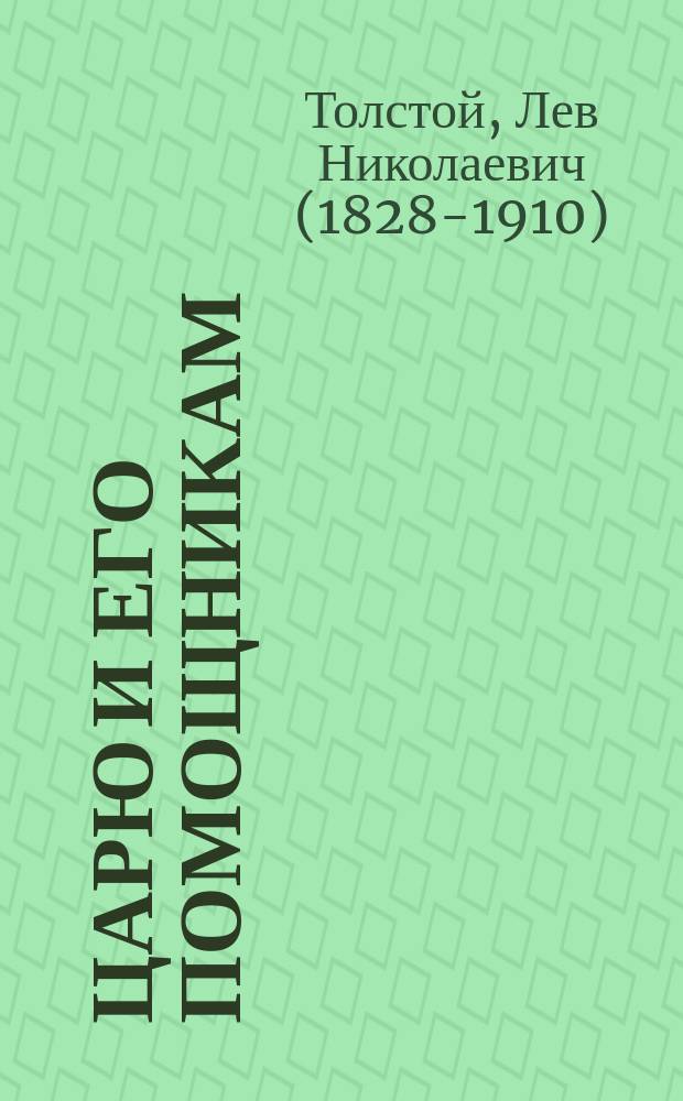 Царю и его помощникам : Обращение Л.Н. Толстого
