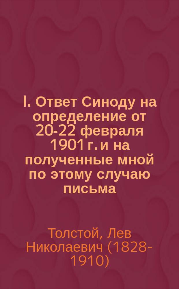 I. Ответ Синоду на определение от 20-22 февраля 1901 г. и на полученные мной по этому случаю письма; II. Как читать Евангелие и в чем его сущность? / Л.Н. Толстой