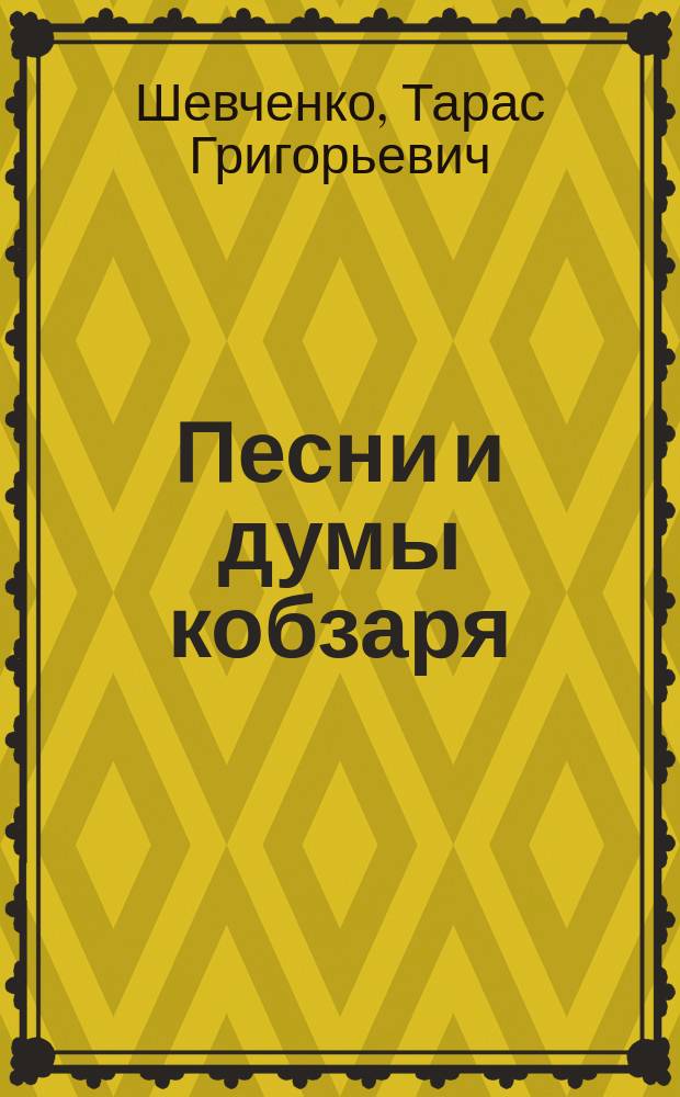 Песни и думы кобзаря : Сборник стихотворений в пер. И. Белоусова, И. Бибикова, Н. Гербеля... и др