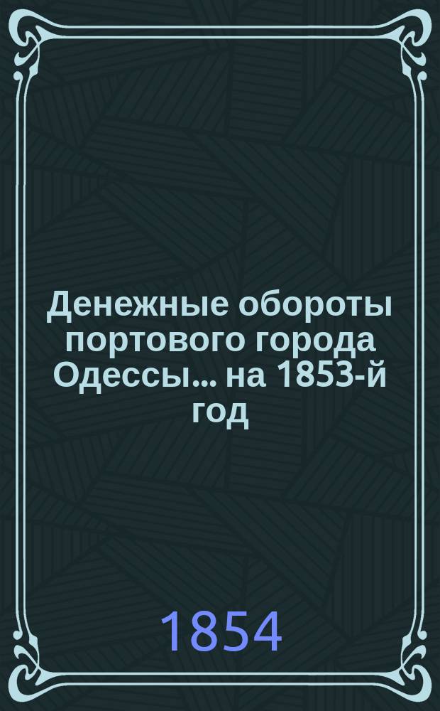 Денежные обороты портового города Одессы... ... на 1853-й год
