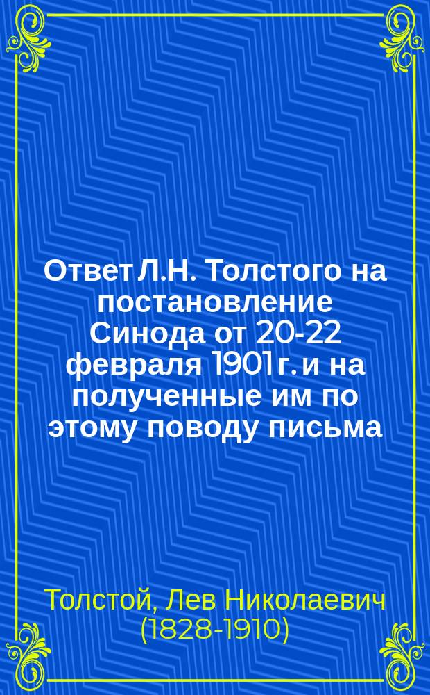 Ответ Л.Н. Толстого на постановление Синода от 20-22 февраля 1901 г. и на полученные им по этому поводу письма
