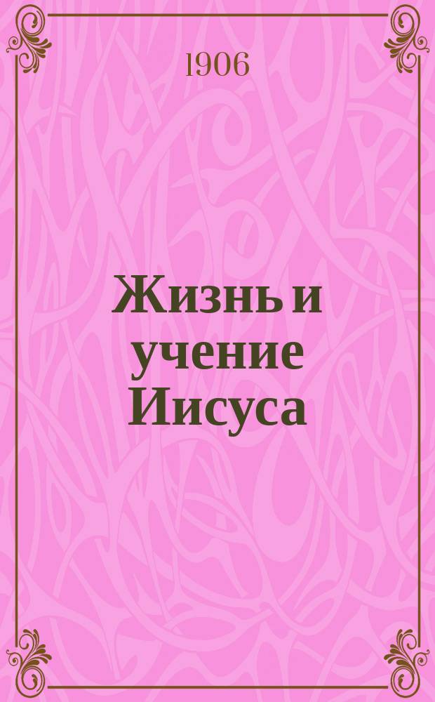 Жизнь и учение Иисуса : (Сост. из крат. содерж. гл. "Изложения Евангелия" Л.Н. Толстого)