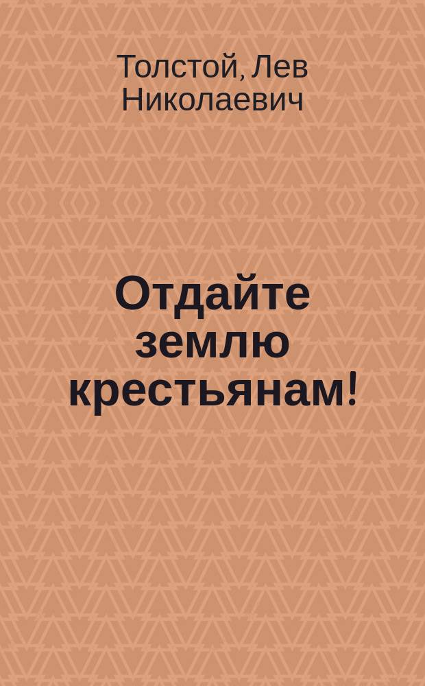 Отдайте землю крестьянам! : Голос гр. Л.Н. Толстого : Из соч. "Великий грех"