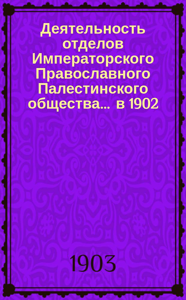 Деятельность отделов Императорского Православного Палестинского общества... ... в 1902/3 году