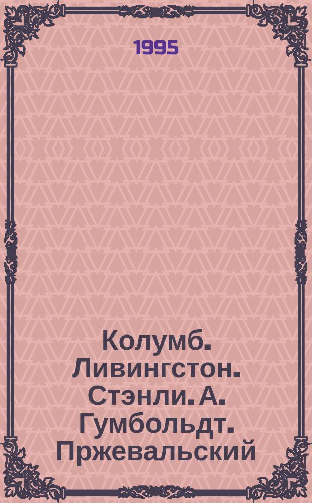 Колумб. Ливингстон. Стэнли. А. Гумбольдт. Пржевальский : Биогр. повествования