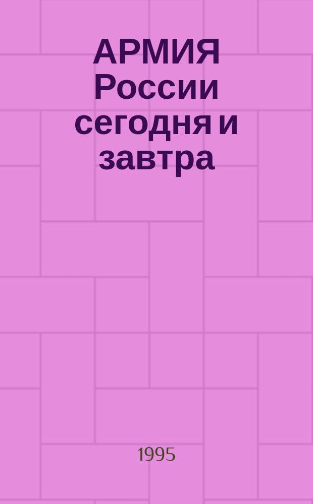 АРМИЯ России сегодня и завтра : (Материалы "круглого стола", проведен. по инициативе Воен.-науч. о-ва "Безопасность Отечества" при Клубе "Реалисты")