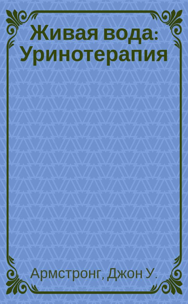 Живая вода : Уринотерапия : Пер. с англ