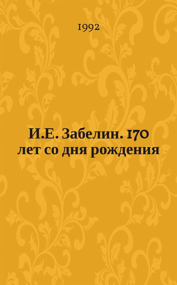 И.Е. Забелин. 170 лет со дня рождения : Материалы науч. чтений ГИМ, 29-31 окт. 1990 г. Ч. 1