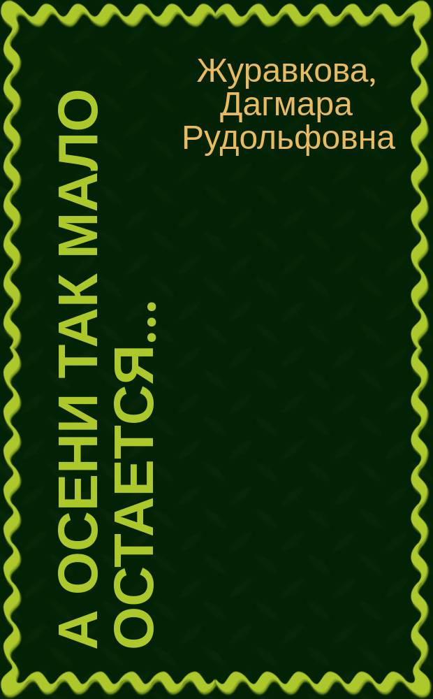 А осени так мало остается... : Стихотворения