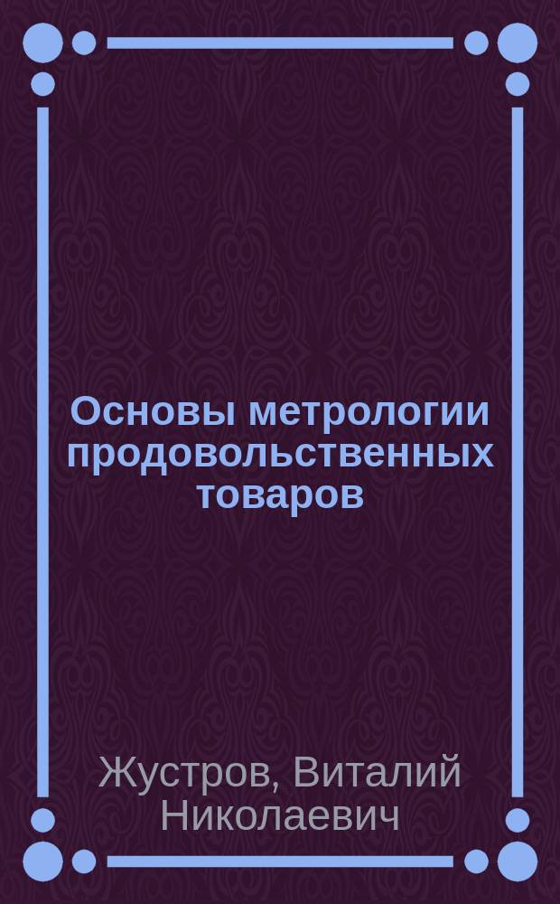 Основы метрологии продовольственных товаров : Учеб. пособие для студентов товаровед.-технол. фак