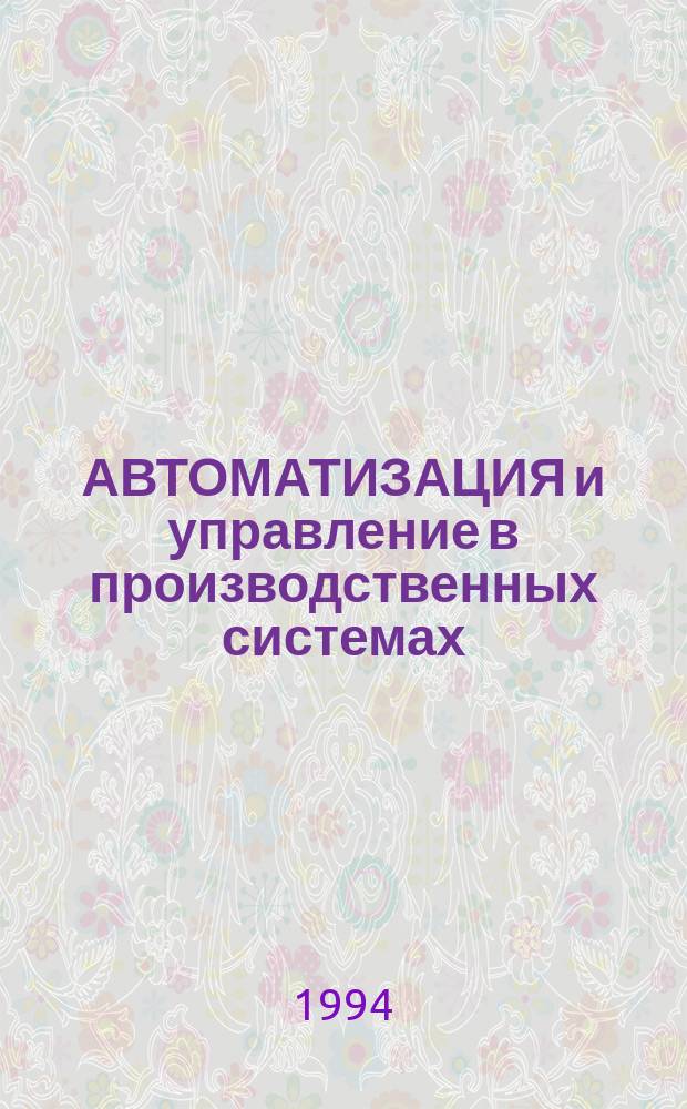 АВТОМАТИЗАЦИЯ и управление в производственных системах : Сб. ст.