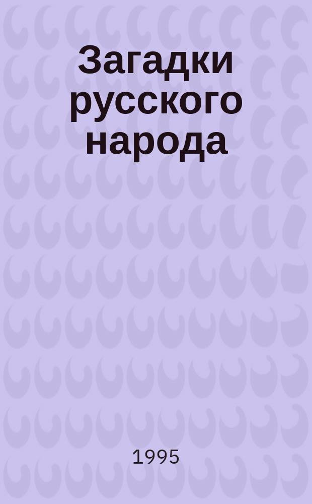 Загадки русского народа : Сб. загадок, вопр., притч. и задач