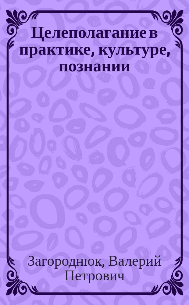 Целеполагание в практике, культуре, познании