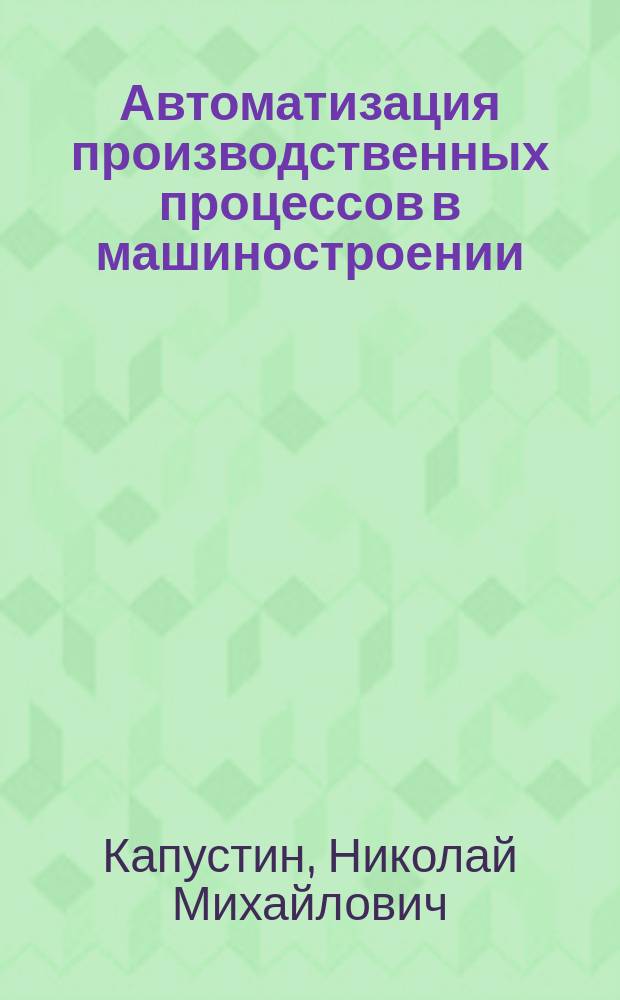 Автоматизация производственных процессов в машиностроении : Учеб. пособие