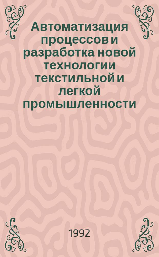 Автоматизация процессов и разработка новой технологии текстильной и легкой промышленности : Сб. науч. тр