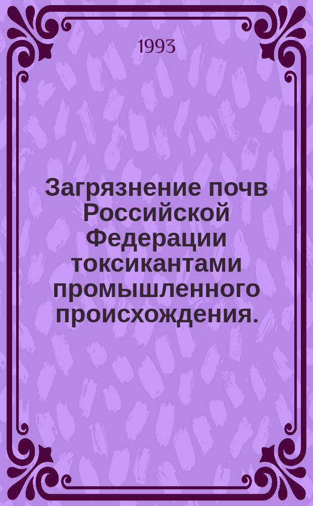 Загрязнение почв Российской Федерации токсикантами промышленного происхождения.. : Ежегодник. ...в 1992 году