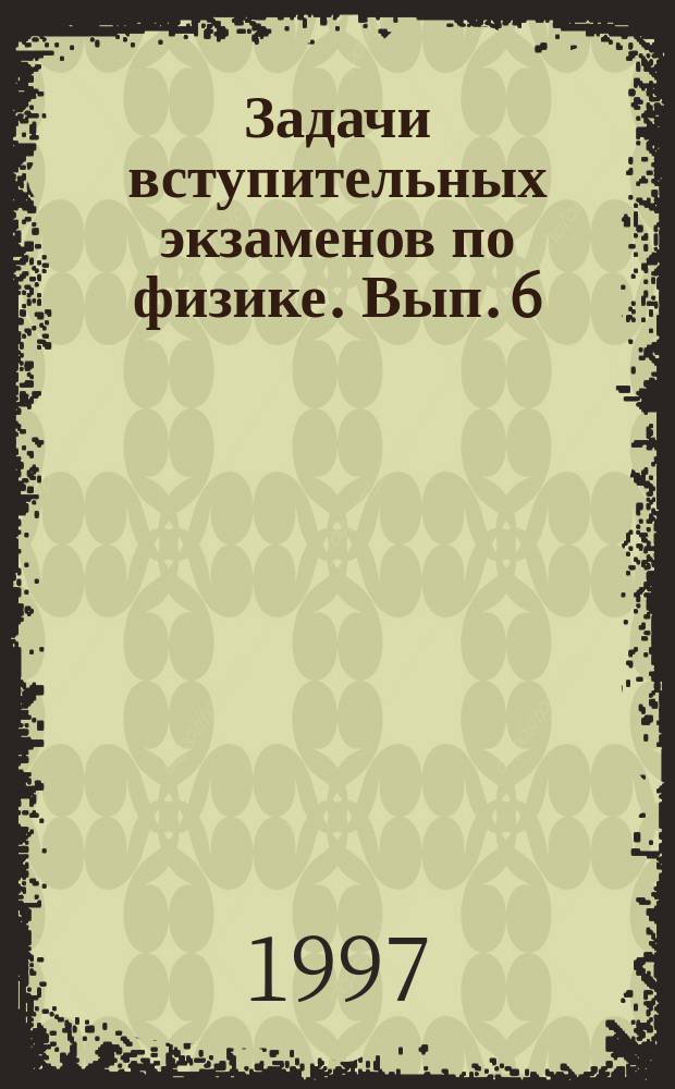 Задачи вступительных экзаменов по физике. Вып. 6