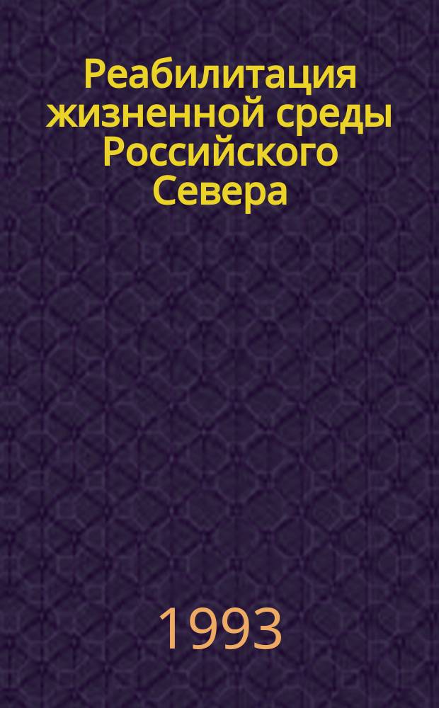 Реабилитация жизненной среды Российского Севера : (Науч.-практ. исслед.)