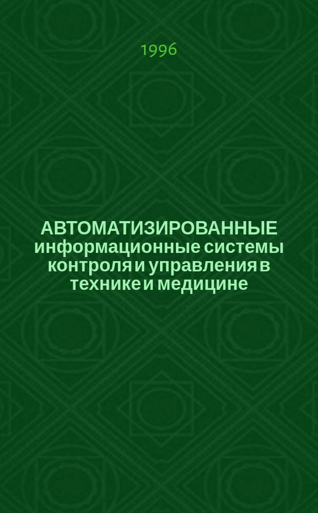 АВТОМАТИЗИРОВАННЫЕ информационные системы контроля и управления в технике и медицине : Сб. науч. тр