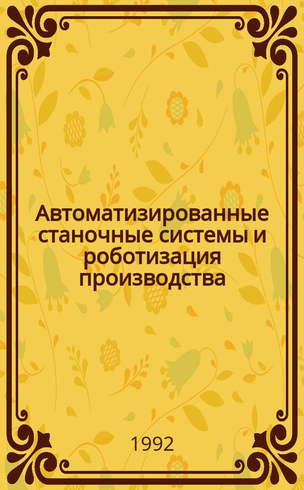 Автоматизированные станочные системы и роботизация производства : Сб. науч. тр