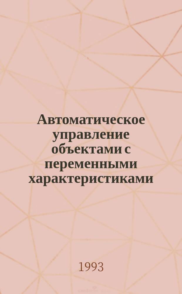 Автоматическое управление объектами с переменными характеристиками : Сб. науч. тр