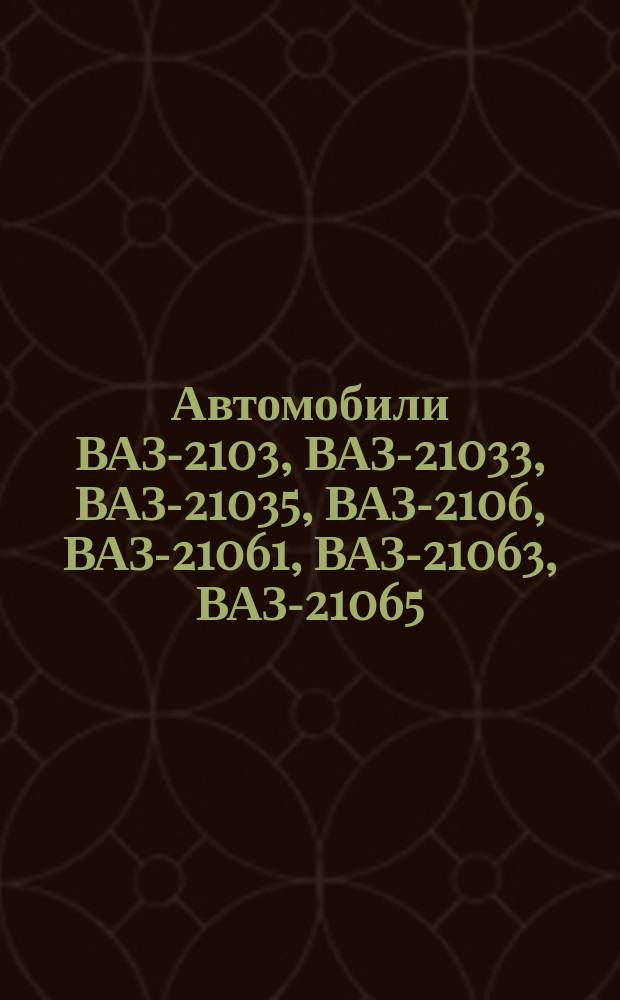 Автомобили ВАЗ-2103, ВАЗ-21033, ВАЗ-21035, ВАЗ-2106, ВАЗ-21061, ВАЗ-21063, ВАЗ-21065 : Рук. по ремонту
