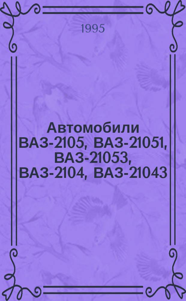 Автомобили ВАЗ-2105, ВАЗ-21051, ВАЗ-21053, ВАЗ-2104, ВАЗ-21043 : Руководство по ремонту : Устройство, обслуж.