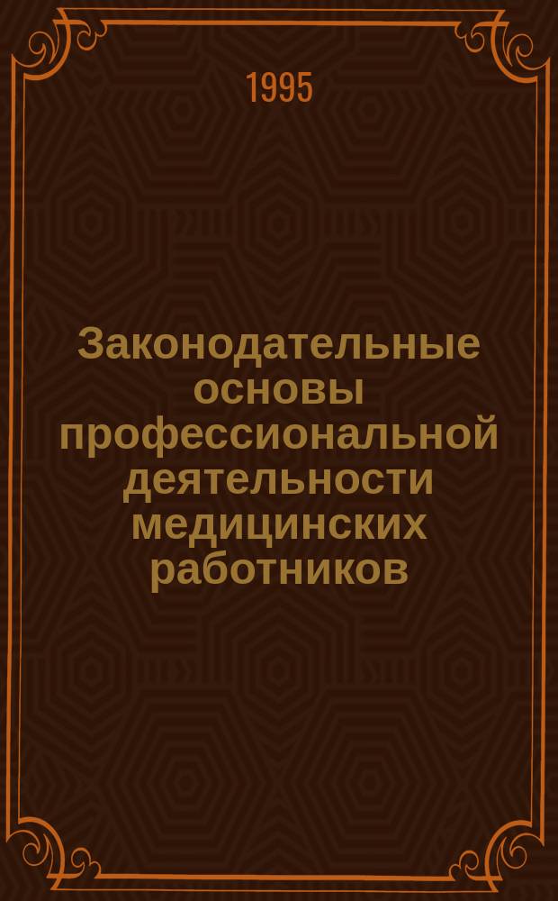 Законодательные основы профессиональной деятельности медицинских работников : (Сб. офиц. документов)