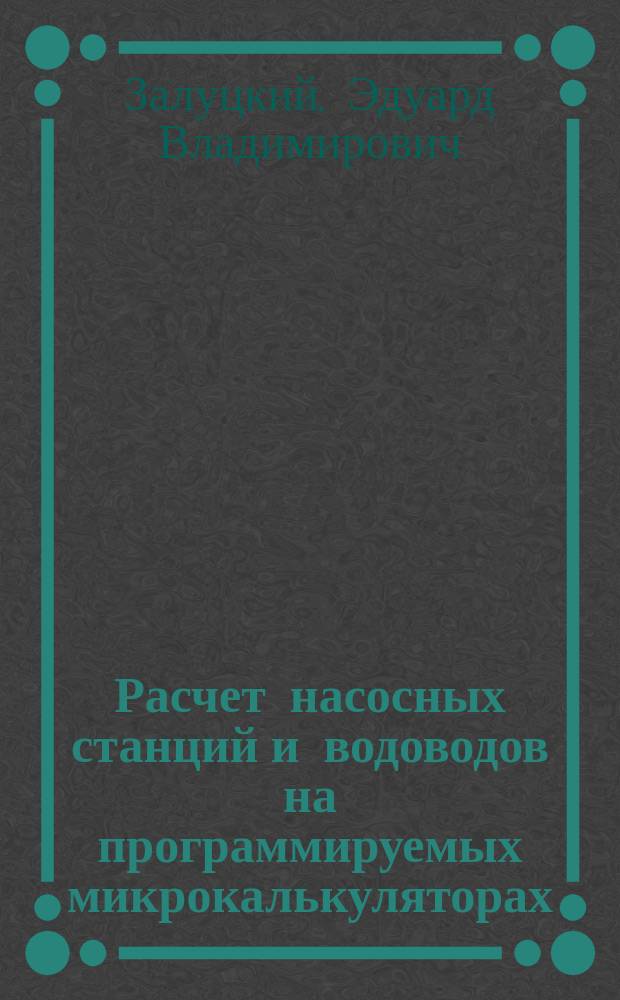Расчет насосных станций и водоводов на программируемых микрокалькуляторах : Учеб. пособие для вузов по спец. "Водоснабжение, канализация, рацион. использ. и охрана вод. ресурсов"