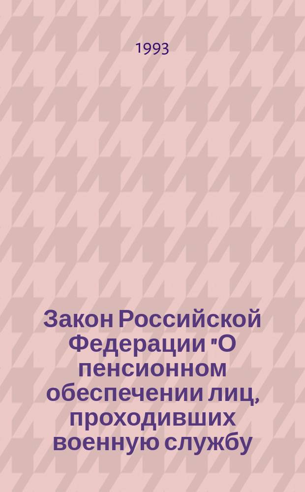 Закон Российской Федерации "О пенсионном обеспечении лиц, проходивших военную службу, службу в органах внутренних дел, и их семей" : Текст закона и коммент