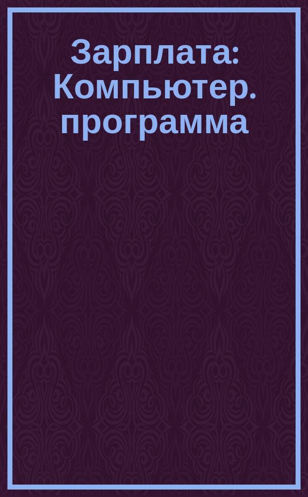 Зарплата : Компьютер. программа : Рук. пользователя