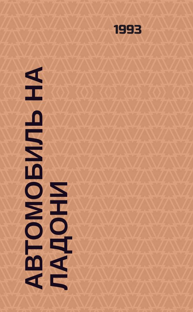 Автомобиль на ладони = An automobile on a palm = Auto auf der hand : (150 моделей Рос. автомобилей) : Каталог : 1