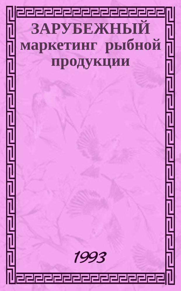 ЗАРУБЕЖНЫЙ маркетинг рыбной продукции : Сб. ст.