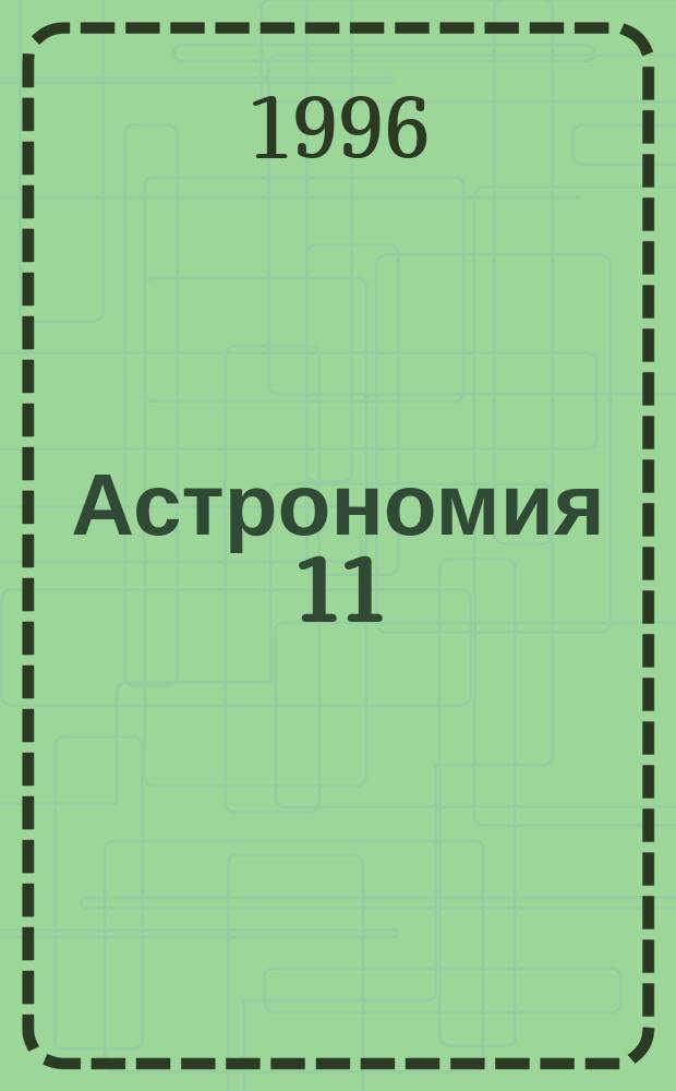 Астрономия 11 : Учеб. для 11-го кл. общеобразоват. учреждений