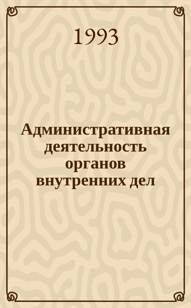 Административная деятельность органов внутренних дел : Часть особенная : Учеб. для вузов МВД СССР по спец. 0211 "Правоведение"