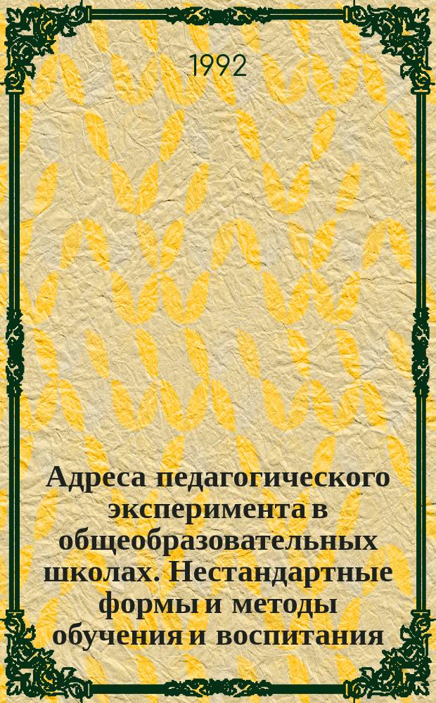 Адреса педагогического эксперимента в общеобразовательных школах. Нестандартные формы и методы обучения и воспитания : Сборник